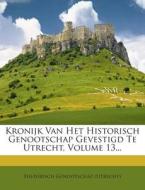 Kronijk Van Het Historisch Genootschap Gevestigd Te Utrecht, Volume 13... di Historisch Genootschap (Utrecht) edito da Nabu Press