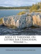 Adele Et Theodore, Ou, Lettres Sur L'education, Volume 1... edito da Nabu Press