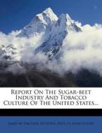 Report on the Sugar-Beet Industry and Tobacco Culture of the United States... di James M. Sinclair edito da Nabu Press
