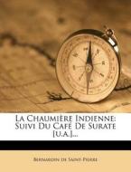 La Chaumi Re Indienne: Suivi Du Caf de Surate [U.A.]... di Bernadin de Saint-Pierre edito da Nabu Press