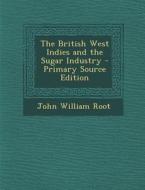 British West Indies and the Sugar Industry di John William Root edito da Nabu Press