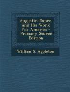 Augustin Dupre, and His Work for America di William S. Appleton edito da Nabu Press