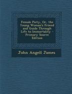 Female Piety, Or, the Young Woman's Friend and Guide Through Life to Immortality di John Angell James edito da Nabu Press