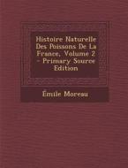 Histoire Naturelle Des Poissons de La France, Volume 2 di Emile Moreau edito da Nabu Press