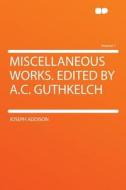 Miscellaneous Works. Edited by A.C. Guthkelch Volume 1 di Joseph Addison edito da HardPress Publishing