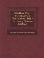 Studien Uber Swinburne's Poetischen Stil - Primary Source Edition di Hermann Wilhelm Franz Wollaeger edito da Nabu Press