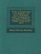The Key to Theosophy: Being a Clear Exposition, in the Form of Question and Answer, of the Ethics, Science, and Philosophy for the Study of di Helena Petrovna Blavatsky edito da Nabu Press