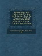 Epidemiology and Public Health: A Text and Reference Book for Physicians, Medical Students and Health Workers, Volume 1 - Primary Source Edition di Victor Clarence Vaughan, Henry Frieze Vaughan edito da Nabu Press