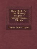 Hand-Book for the Military Surgeon - Primary Source Edition di Charles Stuart Tripler edito da Nabu Press