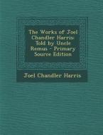The Works of Joel Chandler Harris: Told by Uncle Remus di Joel Chandler Harris edito da Nabu Press