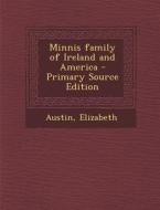 Minnis Family of Ireland and America - Primary Source Edition di Elizabeth Austin edito da Nabu Press