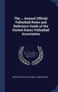 The ... Annual Official Volleyball Rules And Reference Guide Of The United States Volleyball Association edito da Sagwan Press