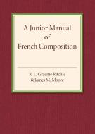 A Junior Manual of French Composition di R. L. Graeme Ritchie, James M. Moore edito da Cambridge University Press