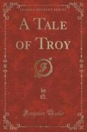 A Tale Of Troy (classic Reprint) di Q Q edito da Forgotten Books