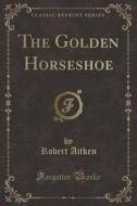 The Golden Horseshoe (classic Reprint) di Robert Aitken edito da Forgotten Books