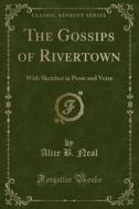 The Gossips Of Rivertown di Alice B Neal edito da Forgotten Books