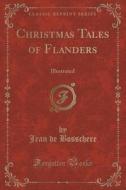 Christmas Tales Of Flanders di Jean De Bosschere edito da Forgotten Books