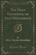 The Daily Governess, Or Self-dependence, Vol. 1 Of 3 (classic Reprint) di Mrs Gordon Smythies edito da Forgotten Books
