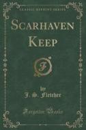 Scarhaven Keep (classic Reprint) di J S Fletcher edito da Forgotten Books