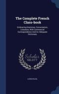 The Complete French Class-book di Louis Pujol edito da Sagwan Press