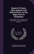 Reports Of Cases, Upon Appeals And Writs Of Error, In The High Court Of Parliament di Josiah Brown edito da Palala Press