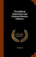 The Biblical Repository And Classical Review, Volume 1 di Anonymous edito da Arkose Press