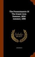 The Presentments Of The Grand Jury. Summer, 1824-summer, 1898 di Anonymous edito da Arkose Press