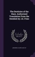 The Destinies Of The Stars. Authorized Translation From The Swedish By J.e. Fries di Svante Arrhenius edito da Palala Press