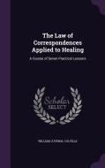 The Law Of Correspondences Applied To Healing di William Juvenal Colville edito da Palala Press