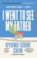 I Went To See My Father di Kyung-Sook Shin edito da Orion Publishing Co