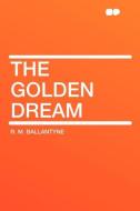 The Golden Dream di R. M. Ballantyne edito da HardPress Publishing