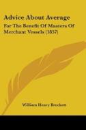 Advice About Average: For The Benefit Of Masters Of Merchant Vessels (1857) di William Henry Brockett edito da Kessinger Publishing, Llc