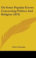 On Some Popular Errors Concerning Politics And Religion (1874) di Robert Montagu edito da Kessinger Publishing Co