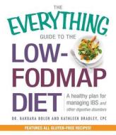 The Everything Guide To The Low-FODMAP Diet di Barbara Bolen, Kathleen Bradley edito da Adams Media Corporation