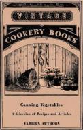 Canning Vegetables - A Selection of Recipes and Articles di Various edito da Vintage Cookery Books