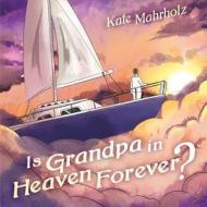 IS GRANDPA IN HEAVEN FOREVER di Kate Mahrholz edito da DOG EAR PUB LLC