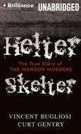 Helter Skelter: The True Story of the Manson Murders di Vincent Bugliosi, Curt Gentry edito da Brilliance Audio