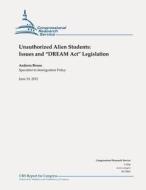 Unauthorized Alien Students: Issues and Dream ACT Legislation di Andorra Bruno edito da Createspace