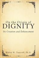 On the Origin of Dignity di Ph. D. Walter W. Tunstall edito da Archway Publishing