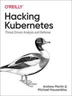 Hacking Kubernetes: Threat-Driven Analysis and Defense di Andrew Martin, Michael Hausenblas edito da OREILLY MEDIA