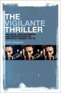 The Vigilante Thriller: Violence, Spectatorship and Identification in American Cinema, 1970-76 di Cary Edwards edito da BLOOMSBURY ACADEMIC