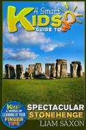 A Smart Kids Guide to Spectacular Stonehenge: A World of Learning at Your Fingertips di Liam Saxon edito da Createspace