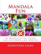 Mandala Fun Original Edition: 50 Mandalas to Color for Children and Adults Imparting Enjoyment, Satisfaction and Peace! Also Includes Beautiful Phot di Dorothea Chan edito da Createspace