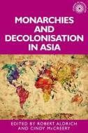 Monarchies and Decolonisation in Asia edito da MANCHESTER UNIV PR