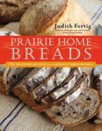 Prairie Home Breads: 150 Splendid Recipes from America's Breadbasket di Judith M. Fertig edito da Harvard Common Press