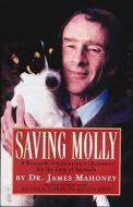 Saving Molly: A Research Veterinarian's Choices di James Mahoney edito da Algonquin Books of Chapel Hill