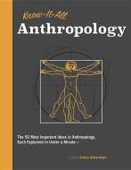 Know It All Anthropology: The 50 Most Important Ideas in Anthropology, Each Explained in Under a Minute di Simon Underdown edito da WELLFLEET PR
