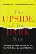 The Upside of Your Dark Side: Why Being Your Whole Self--Not Just Your "Good" Self--Drives Success and Fulfillment di Todd Kashdan, Robert Biswas-Diener edito da Hudson Street Press