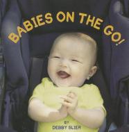 Babies On The Go di Debby Slier edito da Star Bright Books