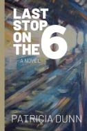 Last Stop On The 6 di Dunn Patricia Dunn edito da Bordighera Press